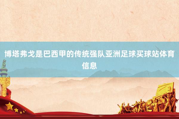 博塔弗戈是巴西甲的传统强队亚洲足球买球站体育信息