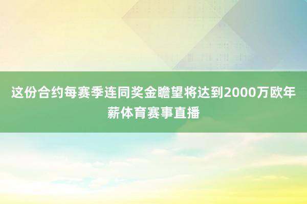这份合约每赛季连同奖金瞻望将达到2000万欧年薪体育赛事直播