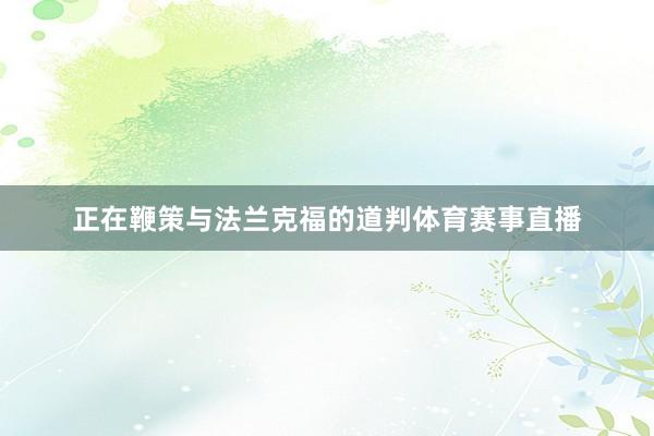 正在鞭策与法兰克福的道判体育赛事直播