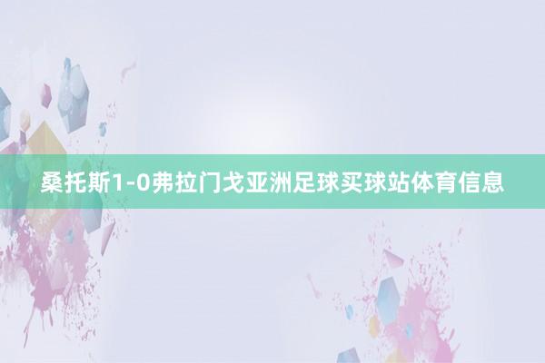 桑托斯1-0弗拉门戈亚洲足球买球站体育信息