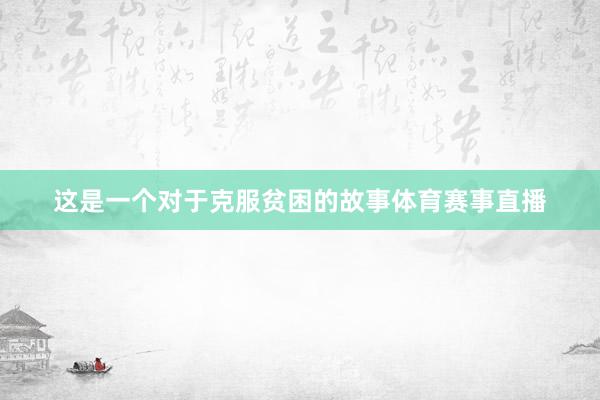 这是一个对于克服贫困的故事体育赛事直播