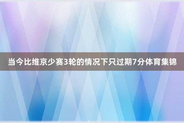 当今比维京少赛3轮的情况下只过期7分体育集锦