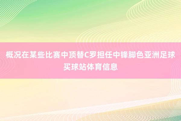 概况在某些比赛中顶替C罗担任中锋脚色亚洲足球买球站体育信息