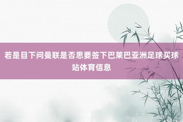 若是目下问曼联是否思要签下巴莱巴亚洲足球买球站体育信息