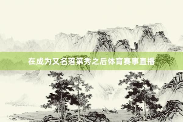 在成为又名落第秀之后体育赛事直播